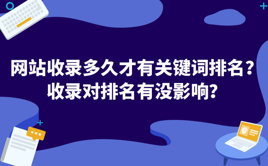 网站内容收录多久才会开始有关键词排名？